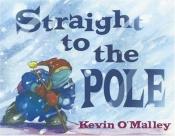 book cover of Straight to the Pole (EF) by Kevin O'Malley