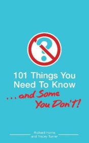 book cover of 101 Things You Need To Know. . . And Some You Don't! by Richard Horne