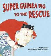 book cover of Super Guinea Pig to the Rescue by Udo Weigelt