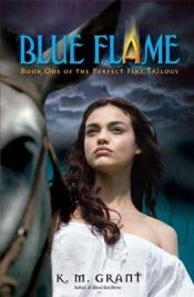 book cover of Blue Flame: Book One of the Perfect Fire Trilogy by K. M. Grant