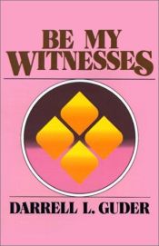 book cover of Be My Witnesses: The Church's Mission, Message and Messengers by Darrell L. Guder