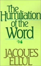 book cover of The humiliation of the word by 자크 엘륄