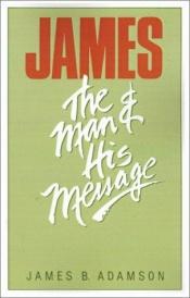 book cover of James : the man and his message by Mr. James B. Adamson