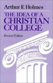 book cover of The idea of a Christian college by Arthur F. Holmes