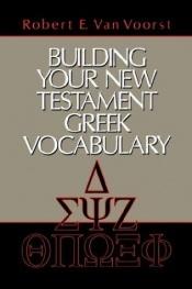 book cover of Building your New Testament Greek vocabulary by Robert E. Van Voorst