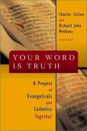 book cover of Your word is truth : a project of evangelicals and Catholics together by Charles Colson