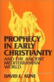 book cover of Prophecy in early Christianity and the ancient Mediterranean world by David E Aune