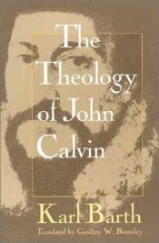 book cover of The theology of John Calvin by Karl Barth