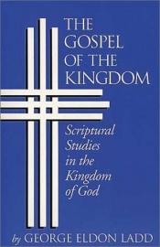 book cover of The gospel of the kingdom : scriptural studies in the kingdom of God by George Eldon Ladd
