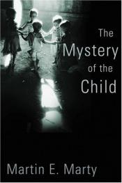 book cover of The mystery of the child by Martin E. Marty