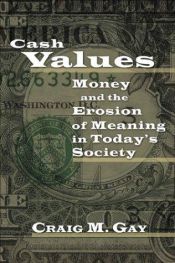 book cover of Cash values : money and the erosion of meaning in today's society by Craig M. Gay