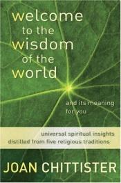 book cover of Welcome to the Wisdom of the World: And Its Meaning for You by Joan Chittister