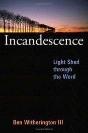 book cover of Incandescence : light shed through the Word by Ben Witherington III