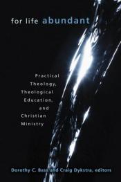 book cover of For life abundant : practical theology, theological education, and Christian ministry by Dorothy C. Bass