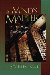 book cover of A Mind's Matter: An Intellectual Autobiography by Stanley Jaki