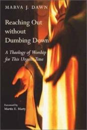 book cover of Reaching out without dumbing down : a theology of worship for this urgent time by Marva Dawn