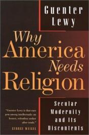 book cover of Why America needs religion : secular modernity and its discontents by Guenter Lewy