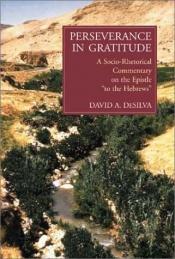 book cover of Perseverance in Gratitude: A Socio-Rhetorical Commentary on the Epistle "To the Hebrews" by David Arthur Desilva