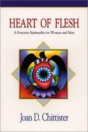 book cover of Heart of flesh : a feminist spirituality for women and men by Joan Chittister