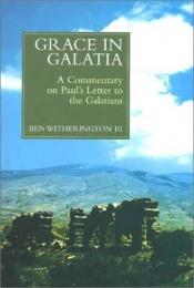 book cover of Grace in Galatia : a commentary on St. Paul's Letter to the Galatians by Ben Witherington