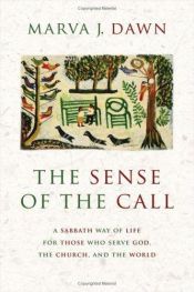 book cover of The Sense of the Call: A Sabbath Way of Life for Those Who Serve God, the Church, and the World by Marva Dawn