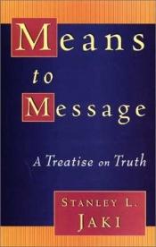 book cover of Means to Message: A Treatise on Truth by Stanley Jaki