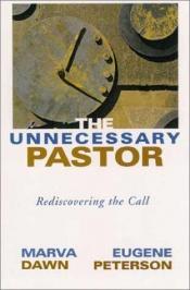 book cover of The Unnecessary Pastor : Rediscovering the Call by Marva Dawn