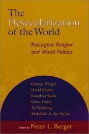book cover of The desecularization of the world : resurgent religion and world politics by Питер Людвиг Бергер