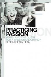 book cover of Practicing Passion : Youth and the Quest for a Passionate Church by Zondervan Publishing