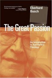 book cover of The Great Passion: An Introduction to Karl Barth's Theology by Eberhard Busch