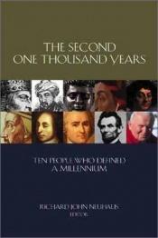 book cover of The Second One Thousand Years: Ten People Who Defined a Millennium by Richard John Neuhaus