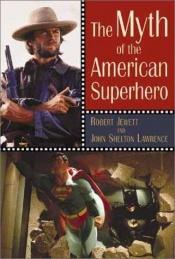 book cover of The Myth of the American Superhero by John Shelton Lawrence