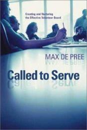 book cover of Called to Serve: Creating and Nurturing the Effective Volunteer Board by Max DePree
