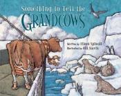 book cover of Something To Tell The Grandcows by Eileen Spinelli