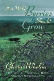 book cover of That Wild Berries Should Grow by Gloria Whelan