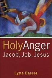 book cover of Holy anger : Jacob, Job, Jesus by Lytta Basset