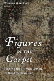 book cover of Figures in the carpet : finding the human person in the American past by Wilfred M. Mcclay