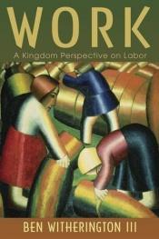 book cover of Work: A Kingdom Perspective on Labor by Ben Witherington III