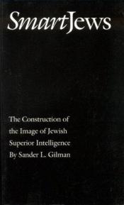 book cover of Smart Jews : the construction of the image of Jewish superior intelligence by Sander Gilman (Editor)