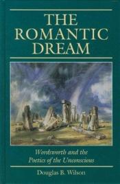 book cover of The Romantic Dream: Wordsworth and the Poetics of the Unconscious by Douglas Wilson