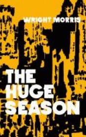 book cover of The Huge Season by Wright Morris