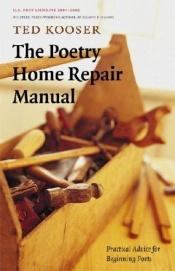 book cover of The Poetry Home Repair Manual: Practical Advice for Beginning Poets by Ted Kooser