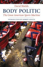 book cover of Body Politic: The Great American Sports Machine by David Shields