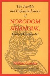 book cover of The terrible but unfinished story of Norodom Sihanouk, King of Cambodia by Елен Сиксу