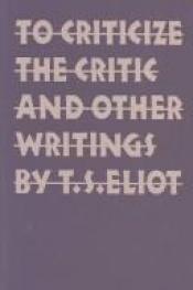 book cover of To Criticize the Critic: and other writings by T. S. 엘리엇