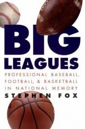 book cover of Big Leagues: Professional Baseball, Football, and Basketball in National Memory by Stephen Fox