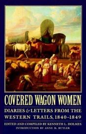 book cover of Covered Wagon Women: Diaries and Letters from the Western Trails 1840-1890 11 Volumes by Kenneth L. Holmes