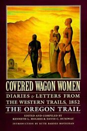 book cover of Covered Wagon Women: Diaries and Letters from the Western Trails, 1852 : The Oregon Trail (Covered Wagon Women) by Kenneth L. Holmes