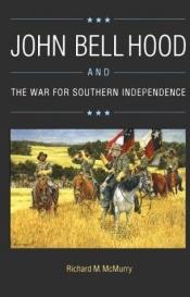 book cover of John Bell Hood and the War for Southern Independence by Richard M. McMurry