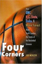 book cover of Four Corners: How Unc, N.C. State, Duke, and Wake Forest Made North Carolina the Center of the Basketball Universe by Joe Menzer